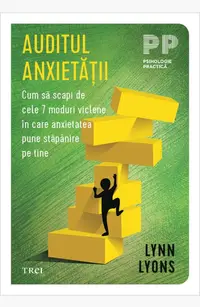 Auditul anxietății. Cum să scapi de cele 7 moduri viclene în care anxietatea pune stăpânire pe tine