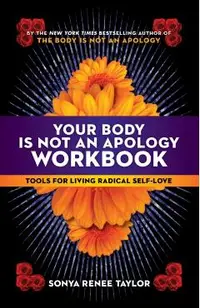 Your Body Is Not an Apology Workbook: Tools for Living Radical Self-Love