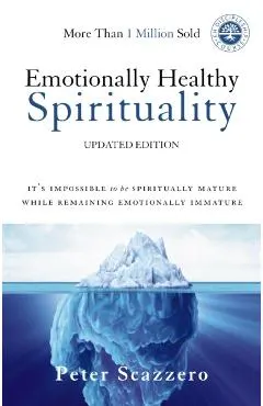 Emotionally Healthy Spirituality: It's Impossible to Be Spiritually Mature, While Remaining Emotionally Immature