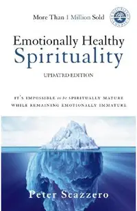 Emotionally Healthy Spirituality: It's Impossible to Be Spiritually Mature, While Remaining Emotionally Immature