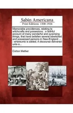 Memorable Providences, Relating to Witchcrafts and Possesions: A Faithful Account of Many Wonderful and Surprising Things, That Have Befallen Several