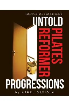 Untold Pilates Reformer Progressions: Intermediate and Advanced