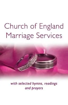 Church of England Marriage Services: With Selected Hymns, Readings and Prayers