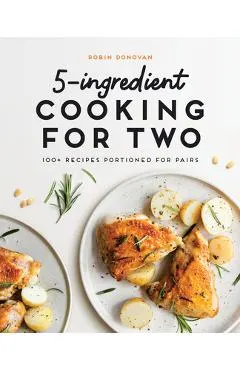 5-Ingredient Cooking for Two: 100 Recipes Portioned for Pairs