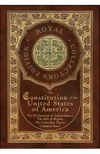The Constitution of the United States of America: The Declaration of Independence, The Bill of Rights, Common Sense, and The Federalist Papers (Royal