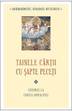 Tainele cartii cu sapte peceti. Cateheze la Cartea Apocalipsei