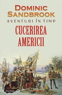 Aventuri în timp: Cucerirea Americii - Paperback brosat - Dominic Sandbrook