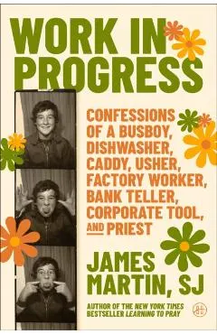 Work in Progress: Confessions of a Busboy, Dishwasher, Caddy, Usher, Factory Worker, Bank Teller, Corporate Tool, and Priest