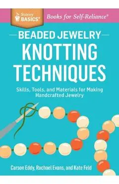 Beaded Jewelry: Knotting Techniques: Skills, Tools, and Materials for Making Handcrafted Jewelry. a Storey Basics(r) Title