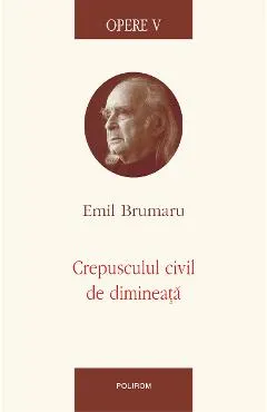 eBook Opere V. Crepusculul civil de dimineata