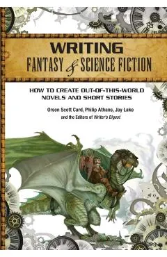 Writing Fantasy & Science Fiction: How to Create Out-Of-This-World Novels and Short Stories