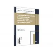 Reglementari internationale privind transparenta in arbitrajul dintre investitori si state initiat in temeiul tratatelor