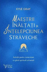 Maeștrii Înălțați și înțelepciunea străveche - Paperback brosat - Kyle Gray