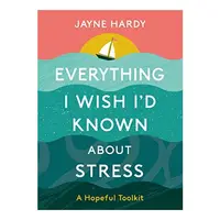 Everything I Wish I'd Known About Stress
