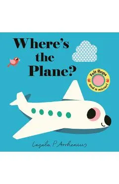 Where's the Plane?: (An Interactive, Sensory Lift-The-Flap Book with Felt Flaps and a Mirror for Babies & Toddlers. Friendly Aviation Vehicles Include