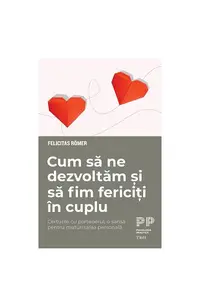 Cum să ne dezvoltăm și să fim fericiți în cuplu. Certurile cu partenerul, o șansă pentru maturizarea personală - Paperback - Felicitas Römer