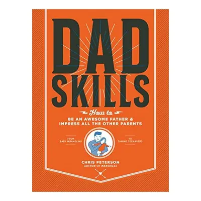 Dadskills: How to Be an Awesome Father