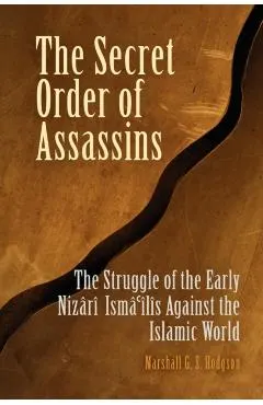The Secret Order of Assassins: The Struggle of the Early Nizari Isma'ilis Against the Islamic World