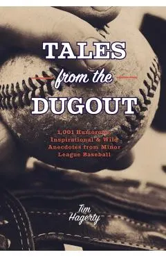 Tales from the Dugout: 1,001 Humorous, Inspirational & Wild Anecdotes from Minor League Baseball