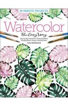 Watercolor the Easy Way: Step-By-Step Tutorials for 50 Beautiful Motifs Including Plants, Flowers, Animals & More