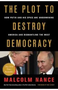 The Plot to Destroy Democracy: How Putin and His Spies Are Undermining America and Dismantling the West