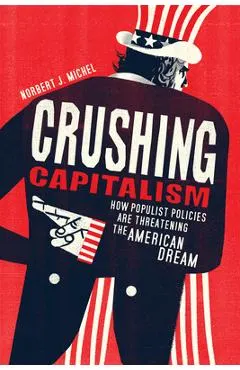Crushing Capitalism: How Populist Policies Are Threatening the American Dream
