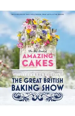The Great British Baking Show: The Big Book of Amazing Cakes