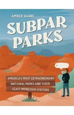 Subpar Parks: America's Most Extraordinary National Parks and Their Least Impressed Visitors