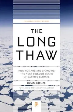 The Long Thaw: How Humans Are Changing the Next 100,000 Years of Earth's Climate