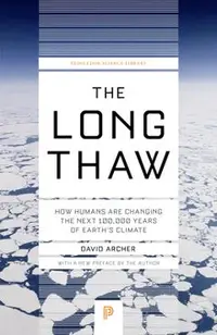 The Long Thaw: How Humans Are Changing the Next 100,000 Years of Earth's Climate
