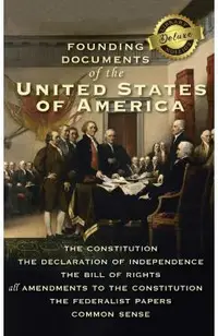 Founding Documents of the United States of America: The Constitution, the Declaration of Independence, the Bill of Rights, all Amendments to the Const