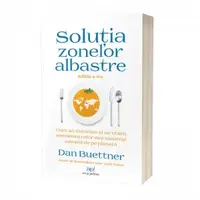 Solutia Zonelor Albastre. Cum sa mancam si sa traim asemenea celor mai sanatosi oameni de pe planeta (editia a II-a)