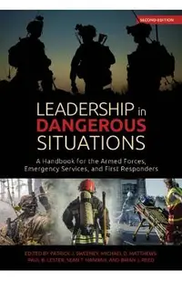 Leadership in Dangerous Situations, Second Edition: A Handbook for the Armed Forces, Emergency Services and First Responders