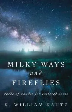 Milky Ways and Fireflies: words of wonder for tattered souls