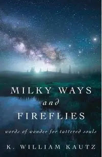 Milky Ways and Fireflies: words of wonder for tattered souls
