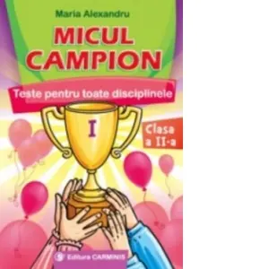 Micul campion. Teste pentru toate disciplinele clasa a II-a