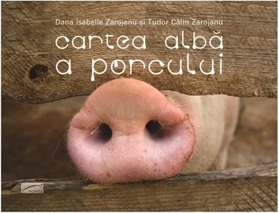 Cartea albă a porcului - Paperback - Dana Isabelle Zarojanu, Tudor Călin Zarojanu