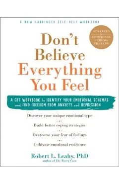 Don't Believe Everything You Feel: A CBT Workbook to Identify Your Emotional Schemas and Find Freedom from Anxiety and Depression