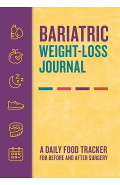 Bariatric Weight-Loss Journal: A Daily Food Tracker for Before and After Surgery