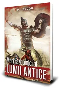 Mari războinici ai lumii antice - Paperback brosat - Dumitru Tudor