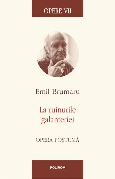 Opere VII. La ruinurile galanteriei. Opera postumă - Hardcover - Emil Brumaru
