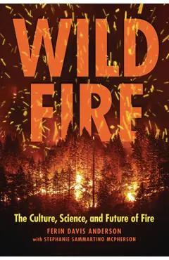 Wildfire: The Culture, Science, and Future of Fire