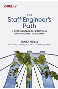 The Staff Engineer's Path: A Guide for Individual Contributors Navigating Growth and Change