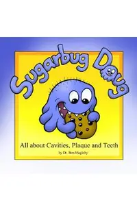 Sugarbug Doug: All About Cavities, Plaque, and Teeth