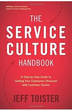 The Service Culture Handbook: A Step-By-Step Guide to Getting Your Employees Obsessed with Customer Service