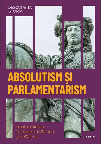 Absolutism si parlamentarism. Franta si Anglia in secolele al XVII-lea si al XVIII-lea. Volumul 25. Descopera istoria