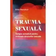 Trauma sexuala. Terapie somatica pentru victimele abuzurilor sexuale