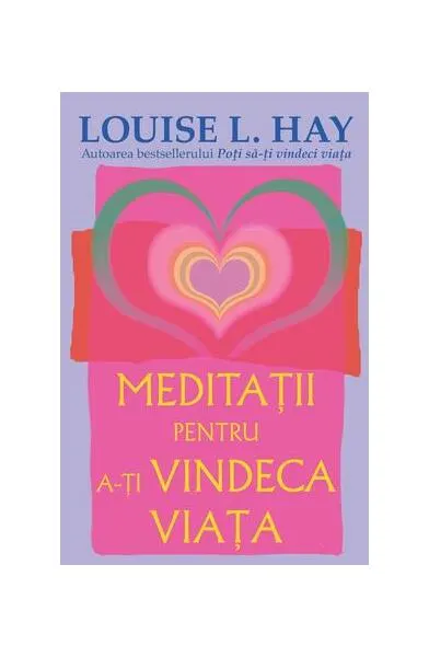 Meditaţii pentru a-ţi vindeca viaţa - Paperback - Louise L. Hay