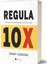 Regula 10X. Singura diferență dintre succes și eșec - Paperback brosat - Grant Cardone