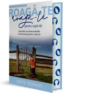 Roaga-te pentru copiii tai. Deschide usa binecuvantarii lui Dumnezeu pentru viata lor (Seria pentru familie: Roaga-te) Editie speciala cu Sprayed Edges